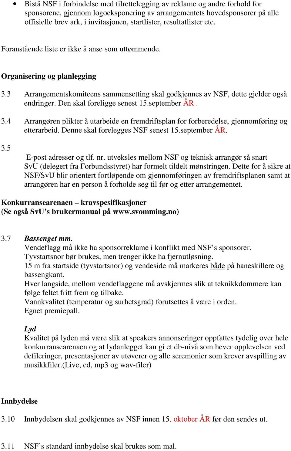 3 Arrangementskomiteens sammensetting skal godkjennes av NSF, dette gjelder også endringer. Den skal foreligge senest 15.september ÅR. 3.