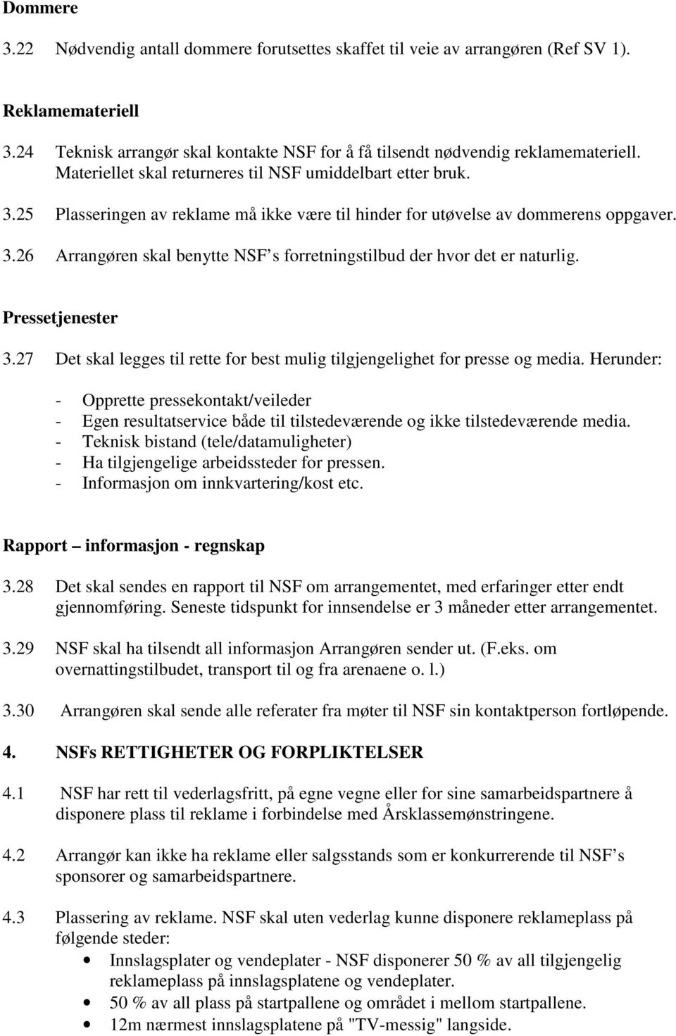 Pressetjenester 3.27 Det skal legges til rette for best mulig tilgjengelighet for presse og media.