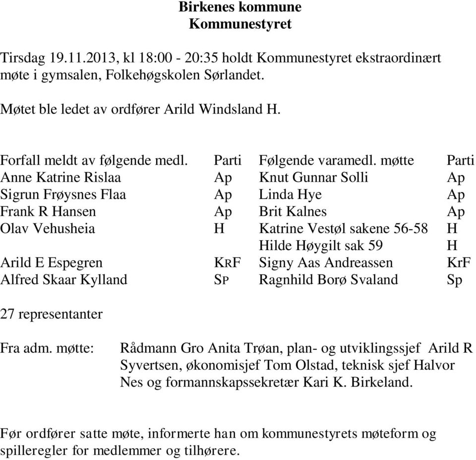 møtte Parti Anne Katrine Rislaa Ap Knut Gunnar Solli Ap Sigrun Frøysnes Flaa Ap Linda Hye Ap Frank R Hansen Ap Brit Kalnes Ap Olav Vehusheia H Katrine Vestøl sakene 56-58 Hilde Høygilt sak 59 H H