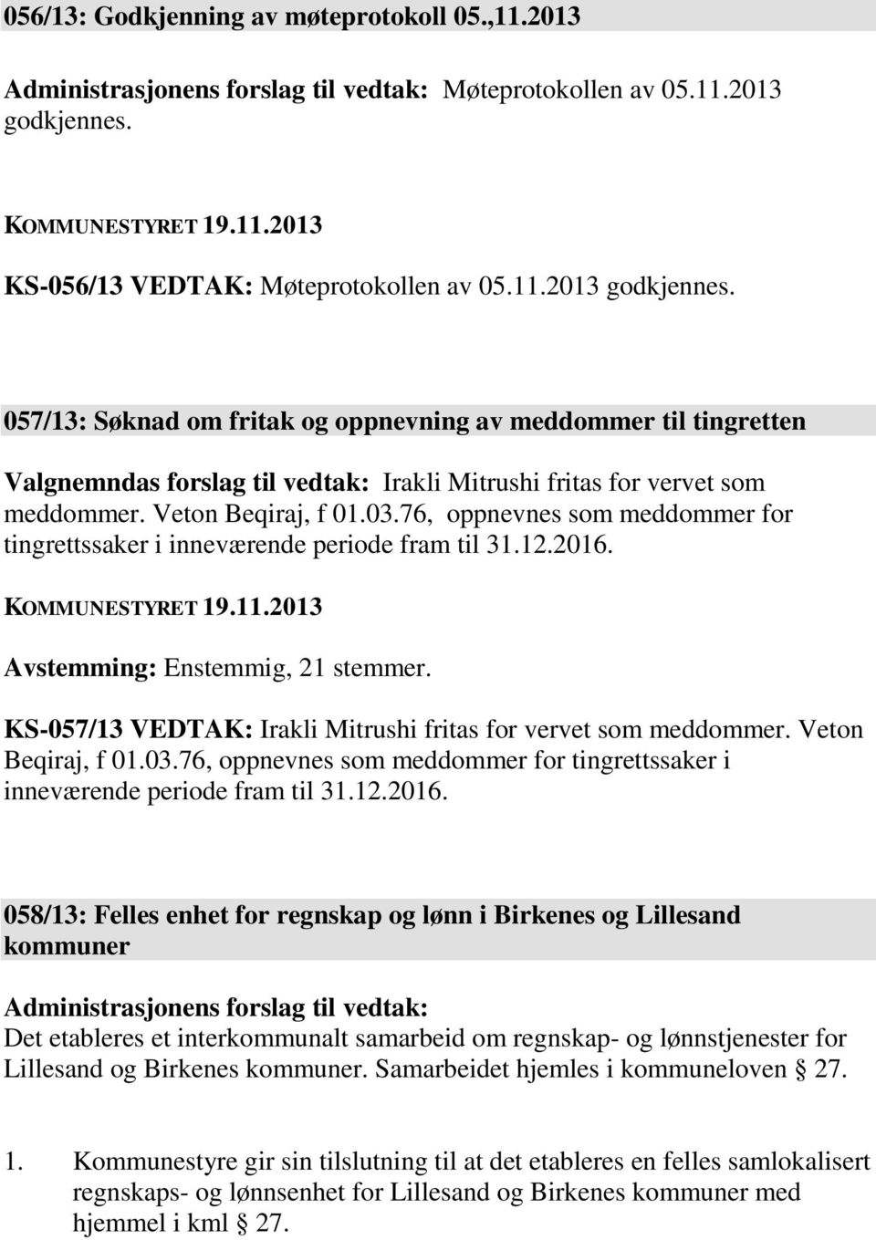 057/13: Søknad om fritak og oppnevning av meddommer til tingretten Valgnemndas forslag til vedtak: Irakli Mitrushi fritas for vervet som meddommer. Veton Beqiraj, f 01.03.