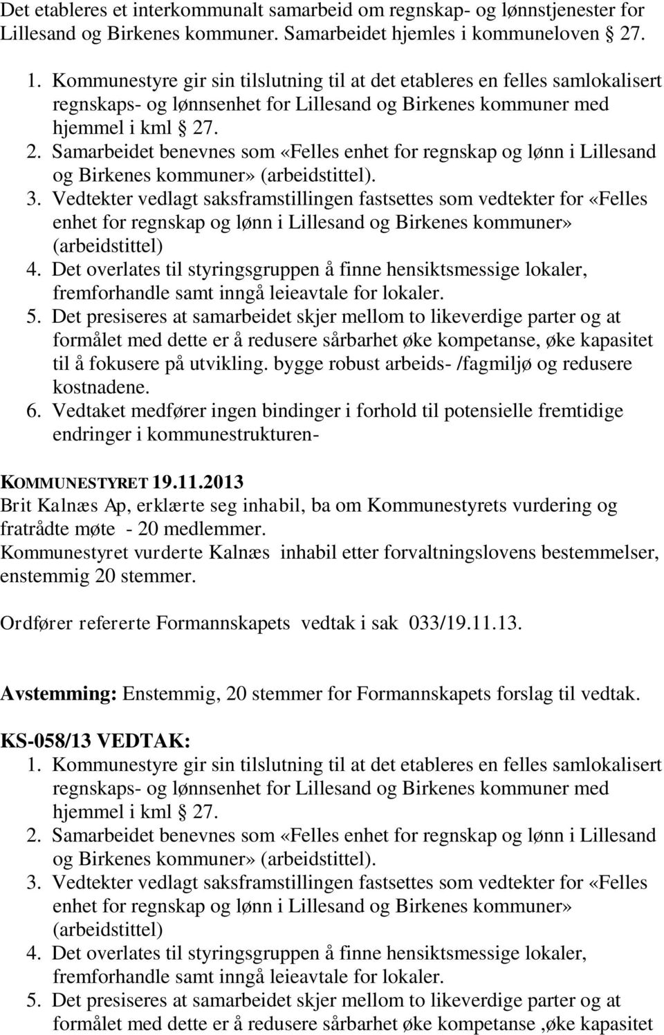 . 2. Samarbeidet benevnes som «Felles enhet for regnskap og lønn i Lillesand og Birkenes kommuner» (arbeidstittel). 3.