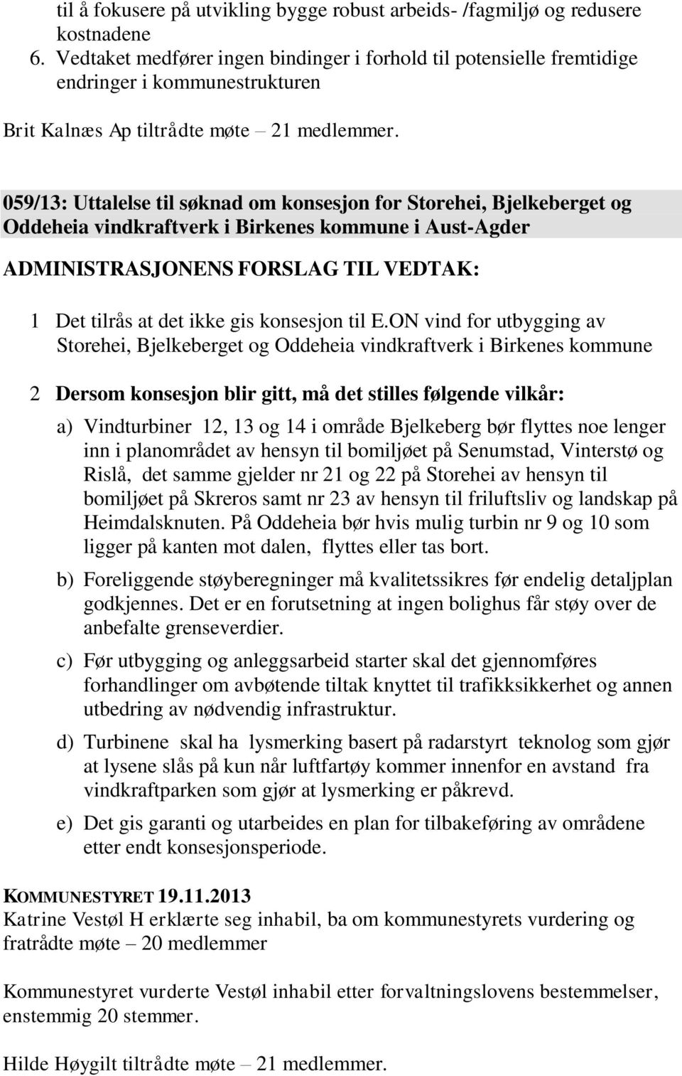 059/13: Uttalelse til søknad om konsesjon for Storehei, Bjelkeberget og Oddeheia vindkraftverk i Birkenes kommune i Aust-Agder ADMINISTRASJONENS FORSLAG TIL VEDTAK: 1 Det tilrås at det ikke gis