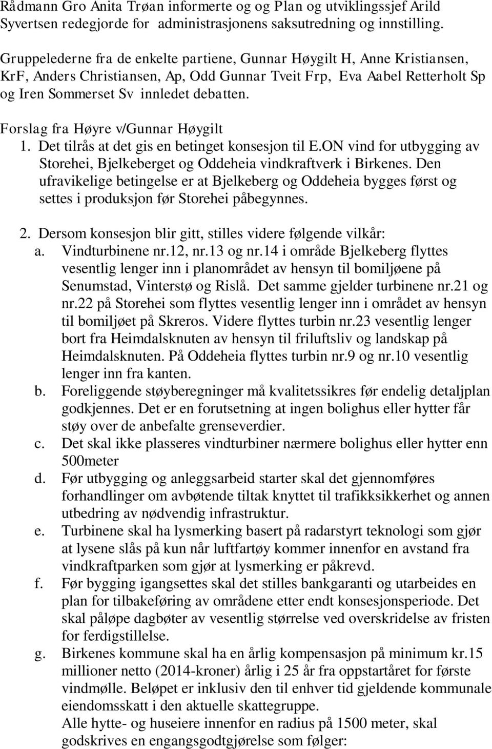 Forslag fra Høyre v/gunnar Høygilt 1. Det tilrås at det gis en betinget konsesjon til E.ON vind for utbygging av Storehei, Bjelkeberget og Oddeheia vindkraftverk i Birkenes.