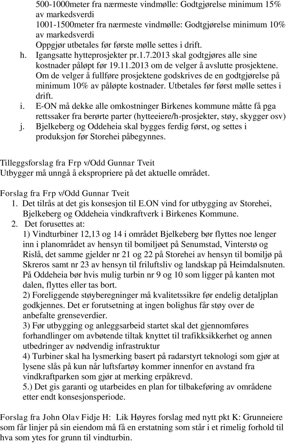 Om de velger å fullføre prosjektene godskrives de en godtgjørelse på minimum 10% av påløpte kostnader. Utbetales før først mølle settes i 