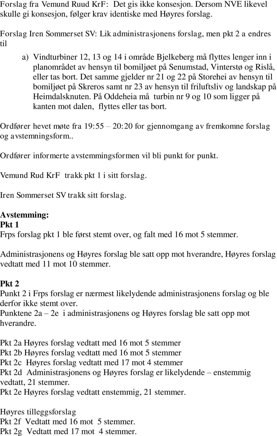 Senumstad, Vinterstø og Rislå, eller tas bort. Det samme gjelder nr 21 og 22 på Storehei av hensyn til bomiljøet på Skreros samt nr 23 av hensyn til friluftsliv og landskap på Heimdalsknuten.