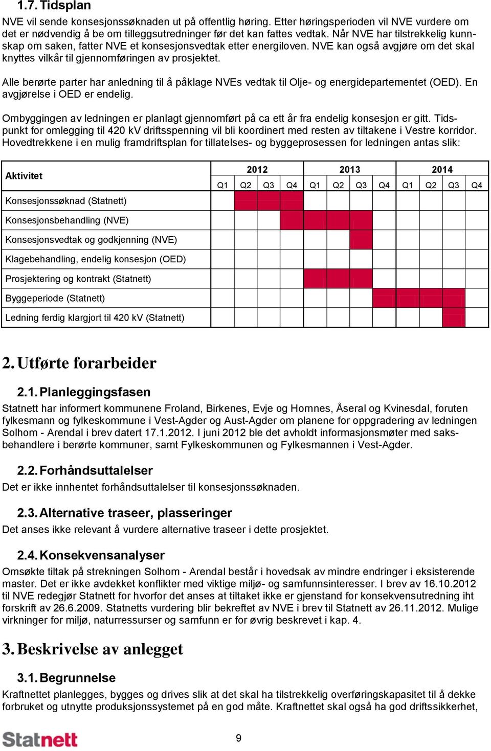 Alle berørte parter har anledning til å påklage NVEs vedtak til Olje- og energidepartementet (OED). En avgjørelse i OED er endelig.