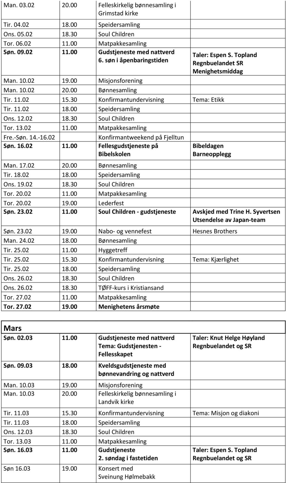 00 Speidersamling Ons. 12.02 18.30 Soul Children Tor. 13.02 11.00 Matpakkesamling Fre.-Søn. 14.-16.02 Konfirmantweekend på Fjelltun Søn. 16.02 11.00 Fellesgudstjeneste på Bibelskolen Bibeldagen Barneopplegg Man.