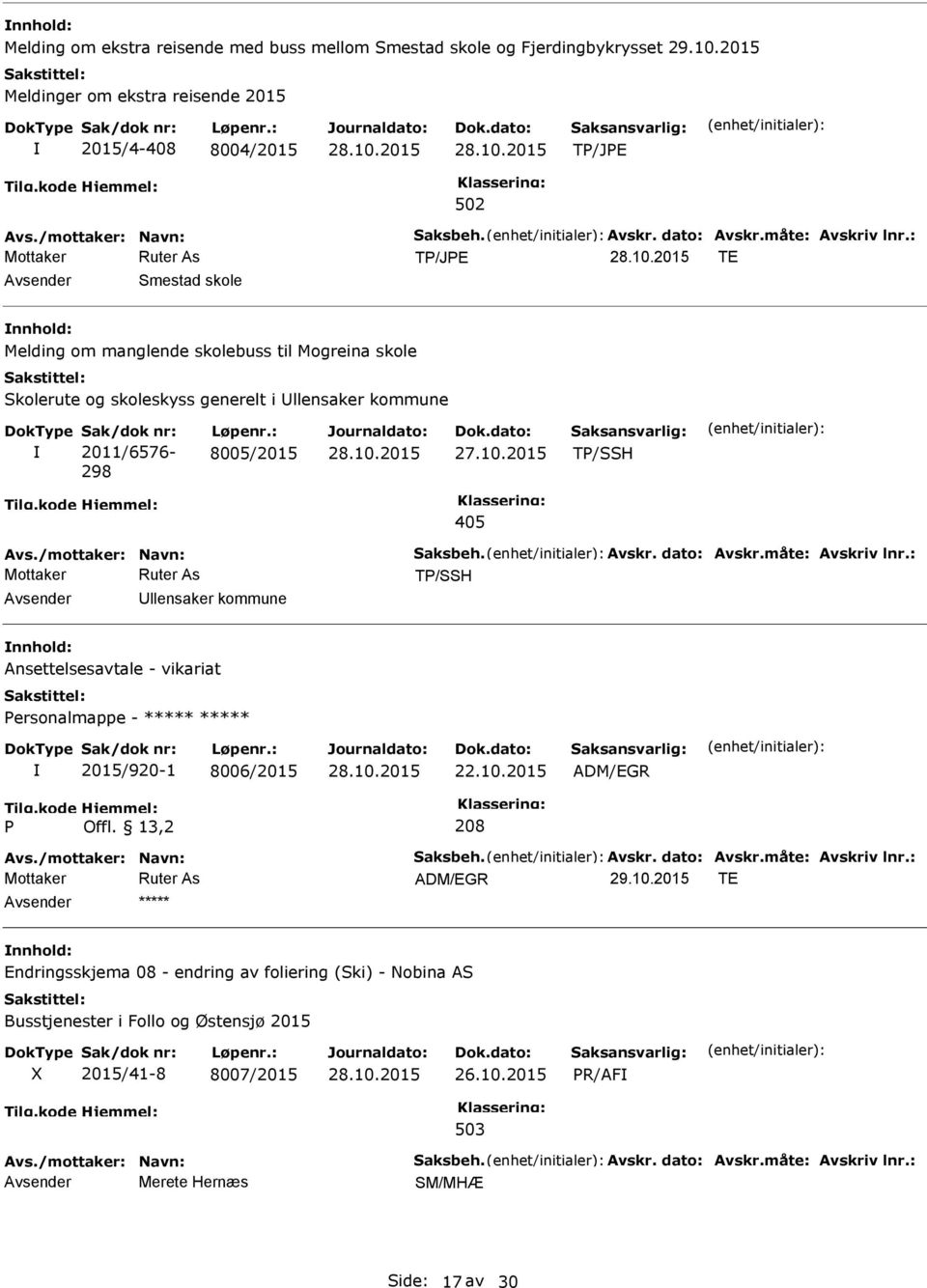 dato: Avskr.måte: Avskriv lnr.: TP/SSH llensaker kommune Ansettelsesavtale - vikariat Personalmappe - ***** ***** 2015/920-1 8006/2015 22.10.2015 ADM/EGR Tilg.kode P Hjemmel: Offl. 13,2 208 Avs.