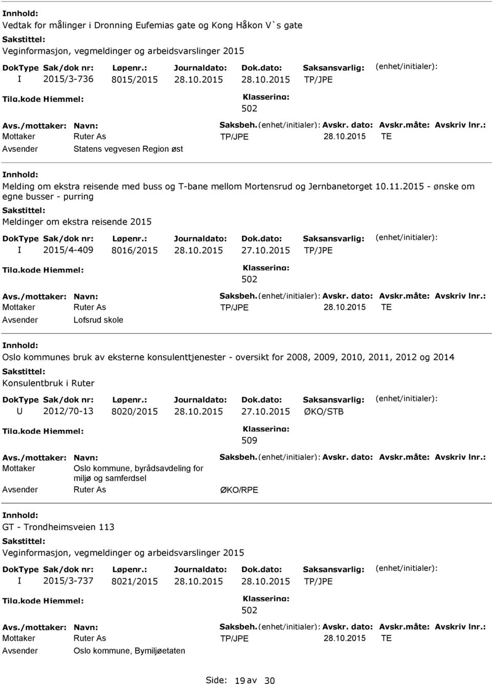 2015 - ønske om egne busser - purring Meldinger om ekstra reisende 2015 2015/4-409 8016/2015 Avs./mottaker: Navn: Saksbeh. Avskr. dato: Avskr.måte: Avskriv lnr.