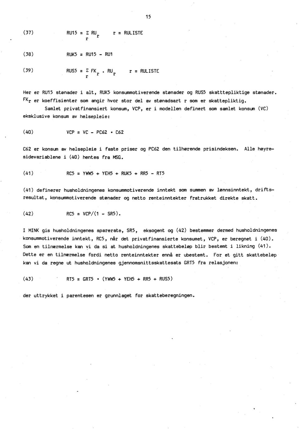 Samlet privatfinansiert konsum, VCP, er i modellen definert som samlet konsum (VC) eksklusive konsum av helsepleie: (40) VCP = VC - PC62 C62 C62 er konsum av helsepleie i faste priser og PC62 den