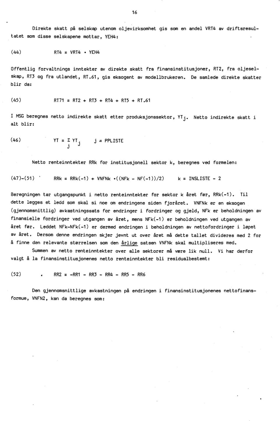 61 I MSG beregnes netto indirekte skatt etter produksjonssektor, YT j. Netto indirekte skatt i alt blir: (46) YT = E YT.