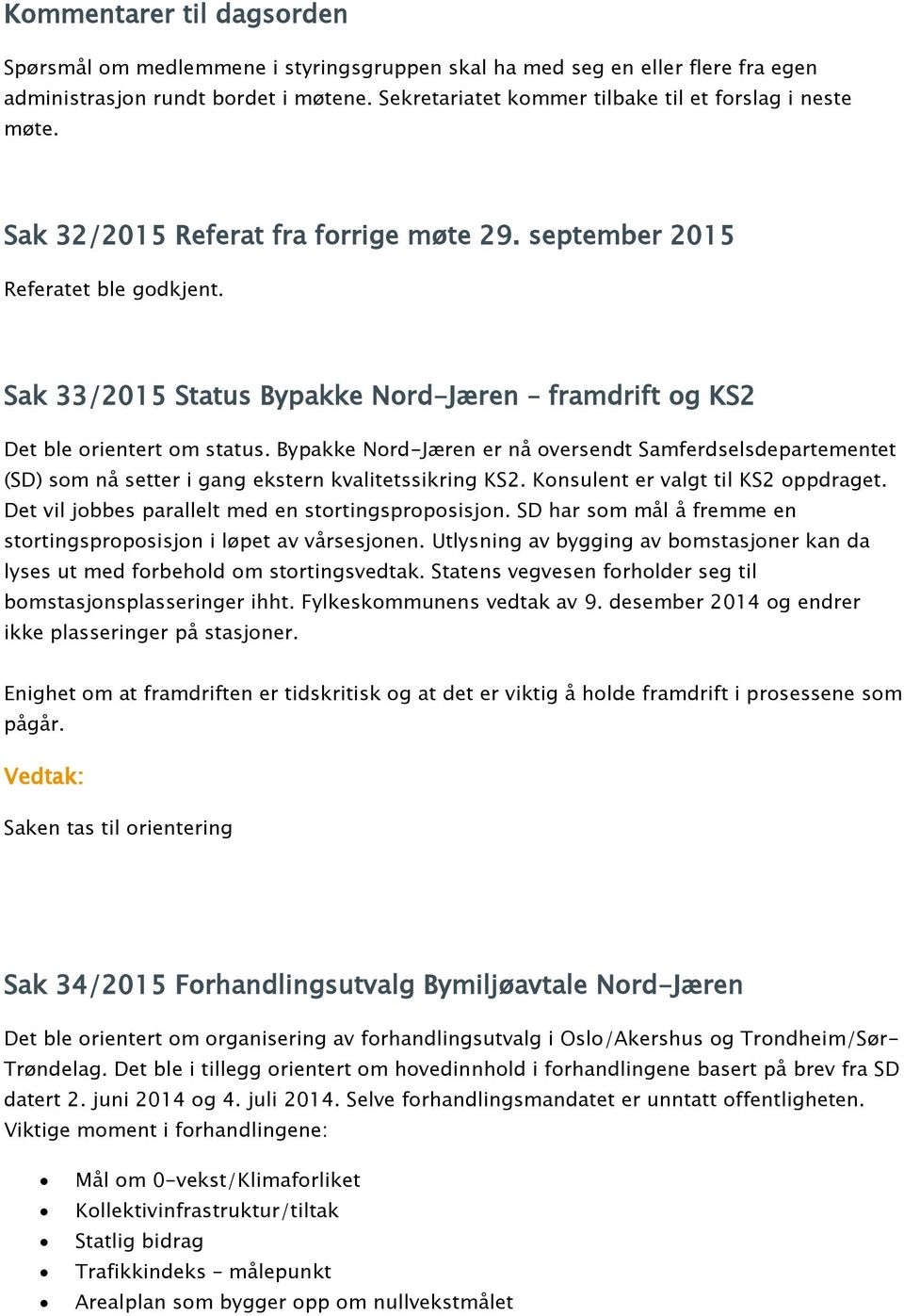 Sak 33/2015 Status Bypakke Nord-Jæren framdrift og KS2 Det ble orientert om status. Bypakke Nord-Jæren er nå oversendt Samferdselsdepartementet (SD) som nå setter i gang ekstern kvalitetssikring KS2.