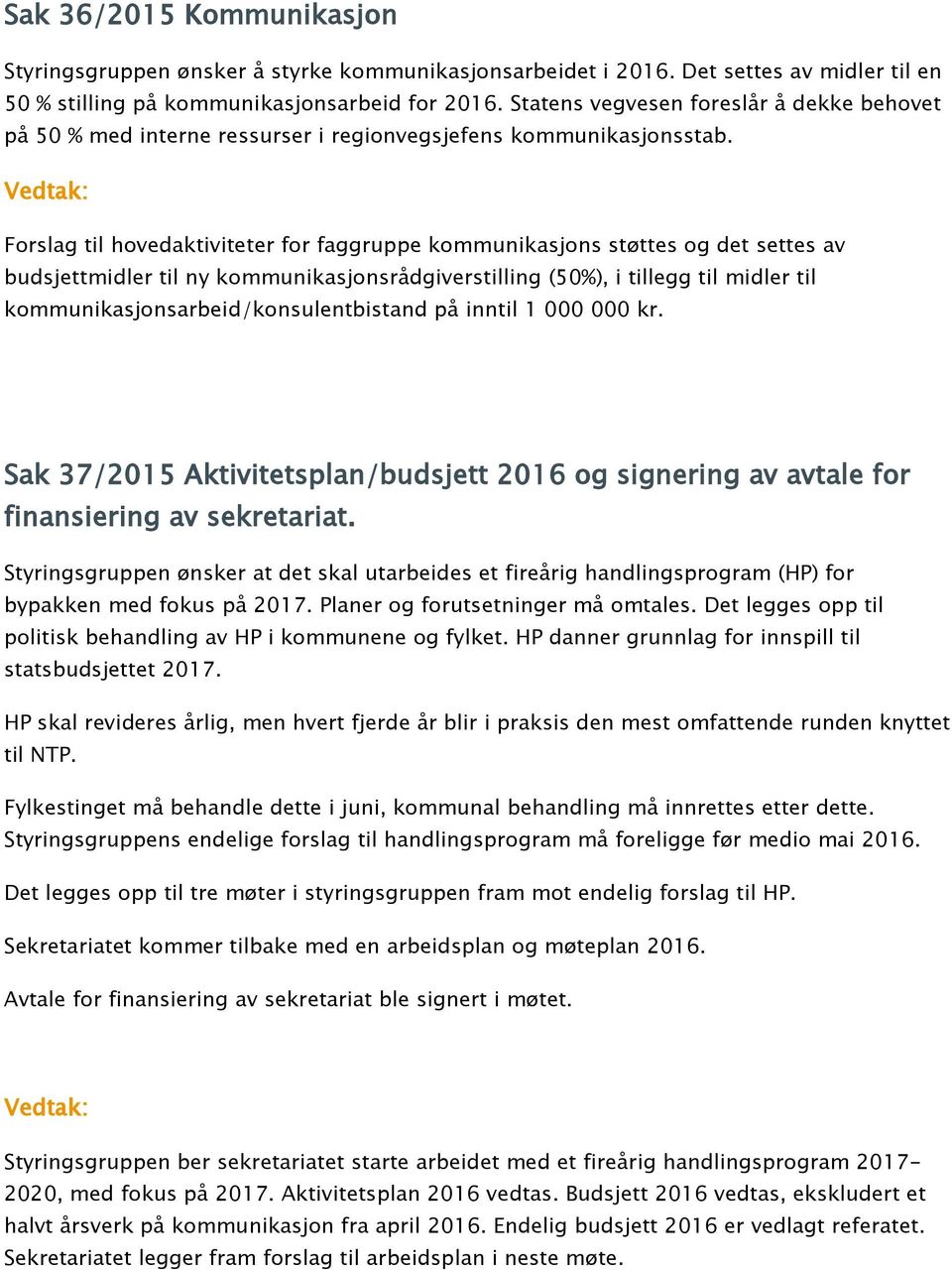 Forslag til hovedaktiviteter for faggruppe kommunikasjons støttes og det settes av budsjettmidler til ny kommunikasjonsrådgiverstilling (50%), i tillegg til midler til