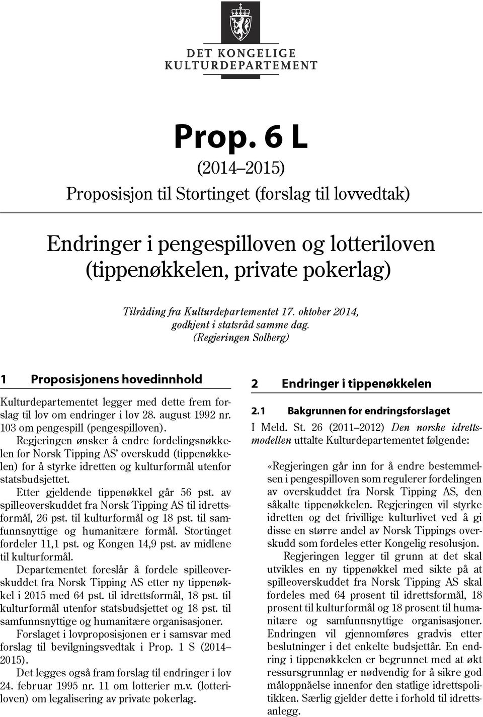 103 om pengespill (pengespilloven). Regjeringen ønsker å endre fordelingsnøkkelen for Norsk Tipping AS overskudd (tippenøkkelen) for å styrke idretten og kulturformål utenfor statsbudsjettet.