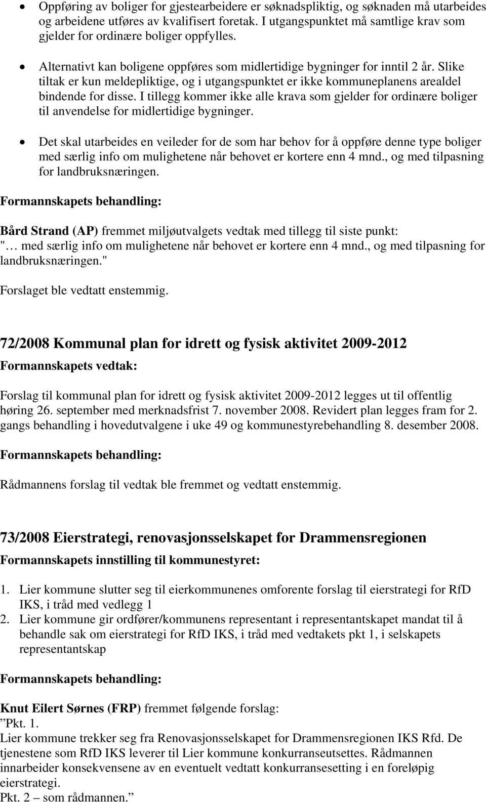 Slike tiltak er kun meldepliktige, og i utgangspunktet er ikke kommuneplanens arealdel bindende for disse.