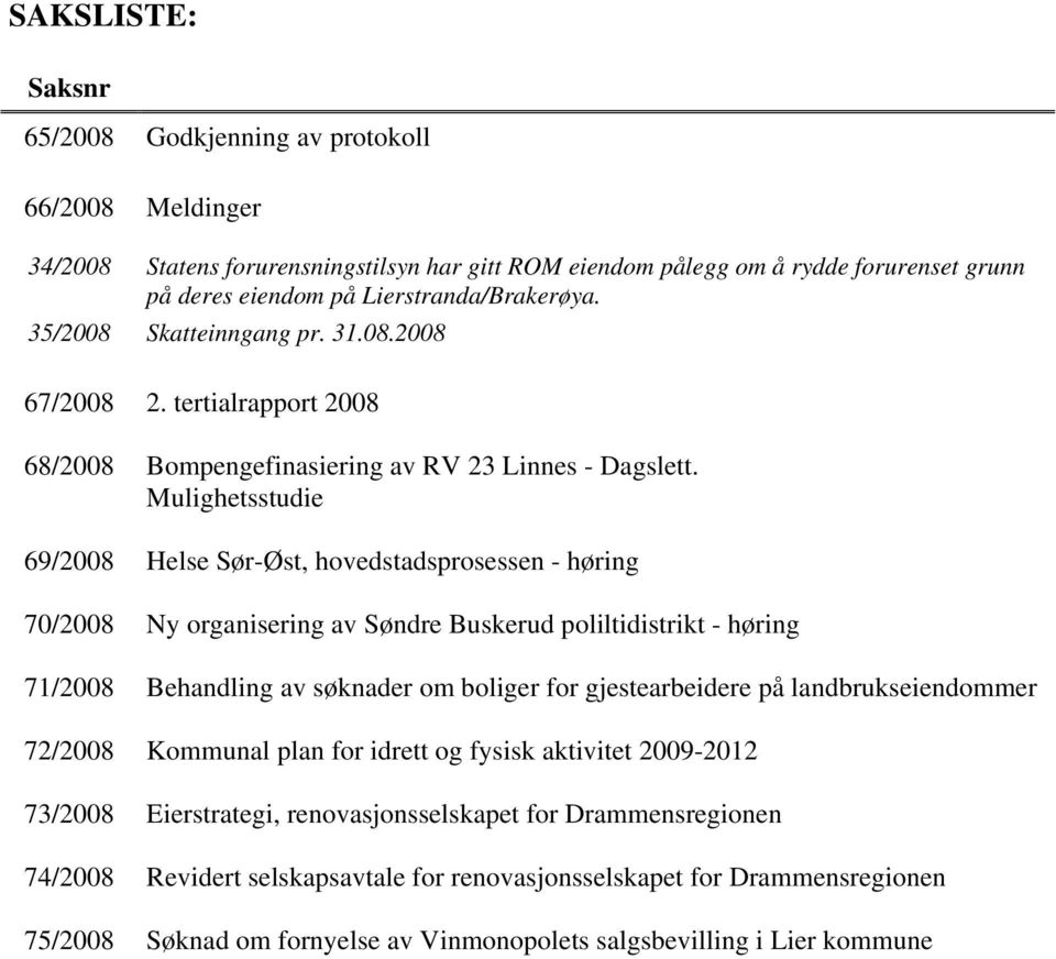 Mulighetsstudie 69/2008 Helse Sør-Øst, hovedstadsprosessen - høring 70/2008 Ny organisering av Søndre Buskerud poliltidistrikt - høring 71/2008 Behandling av søknader om boliger for gjestearbeidere