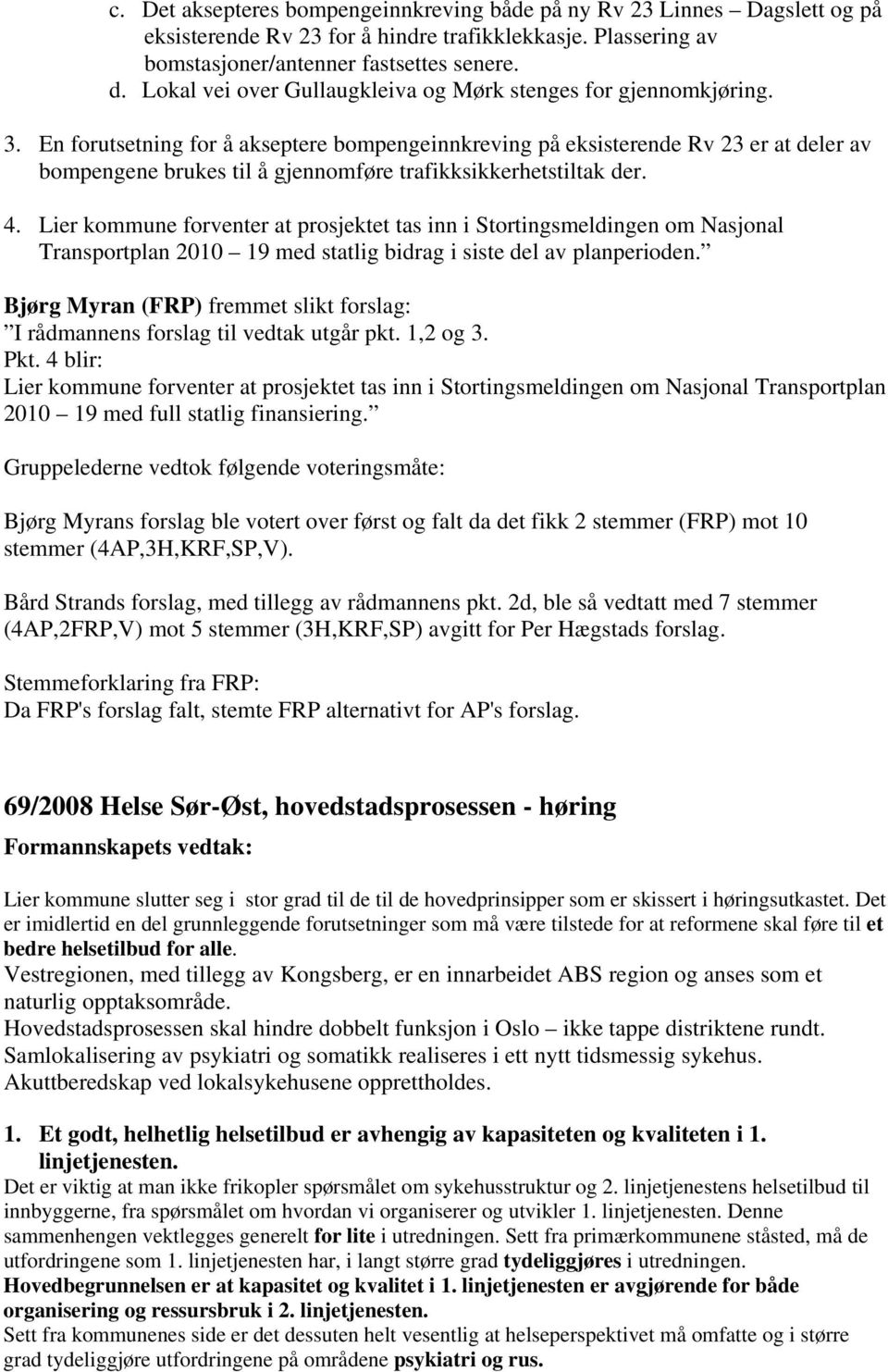 En forutsetning for å akseptere bompengeinnkreving på eksisterende Rv 23 er at deler av bompengene brukes til å gjennomføre trafikksikkerhetstiltak der. 4.