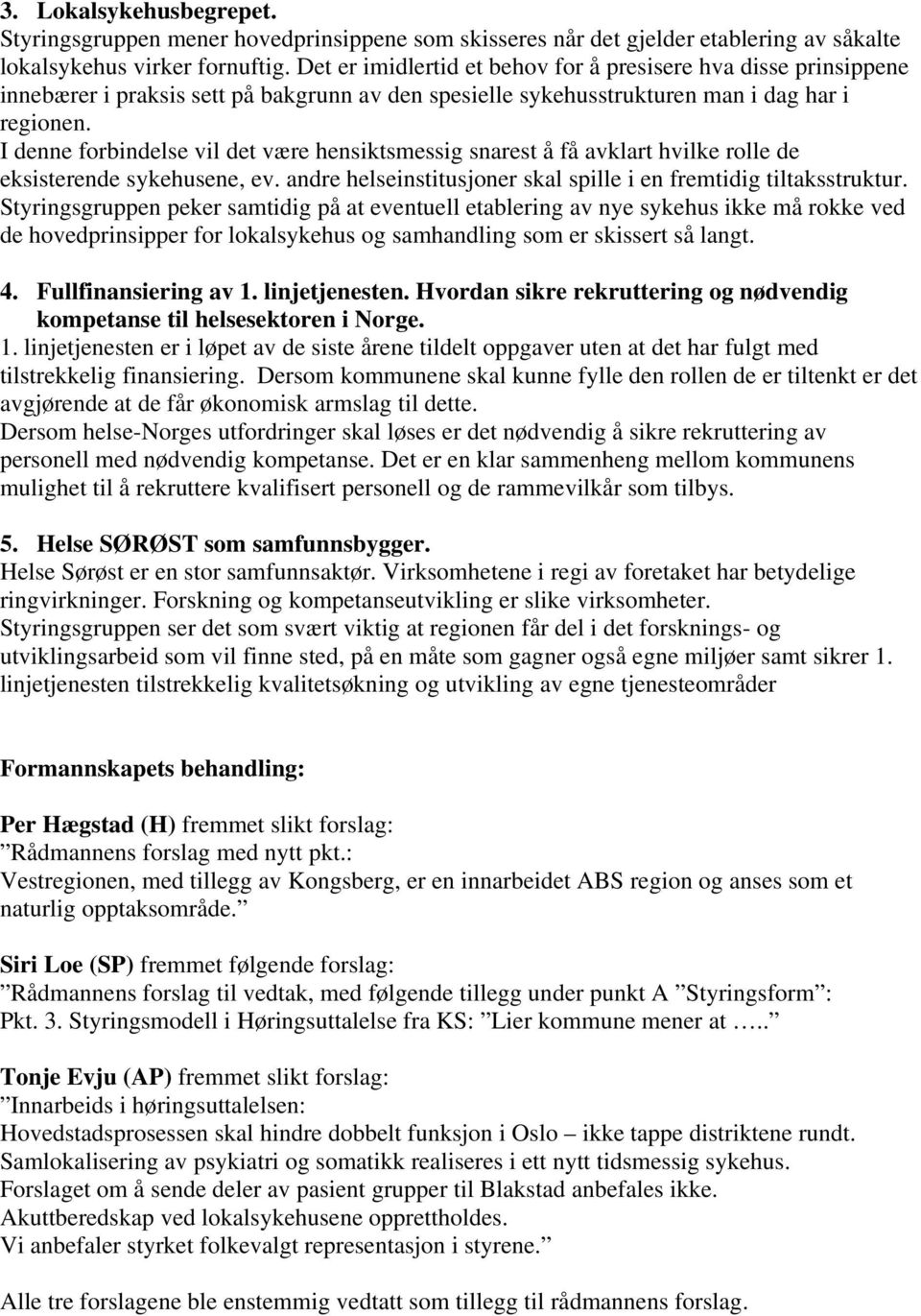 I denne forbindelse vil det være hensiktsmessig snarest å få avklart hvilke rolle de eksisterende sykehusene, ev. andre helseinstitusjoner skal spille i en fremtidig tiltaksstruktur.