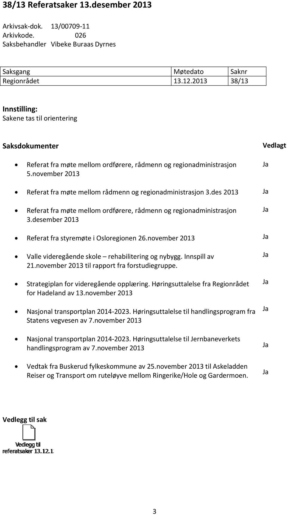 november 2013 Referat fra møte mellom rådmenn og regionadministrasjon 3.des 2013 Referat fra møte mellom ordførere, rådmenn og regionadministrasjon 3.