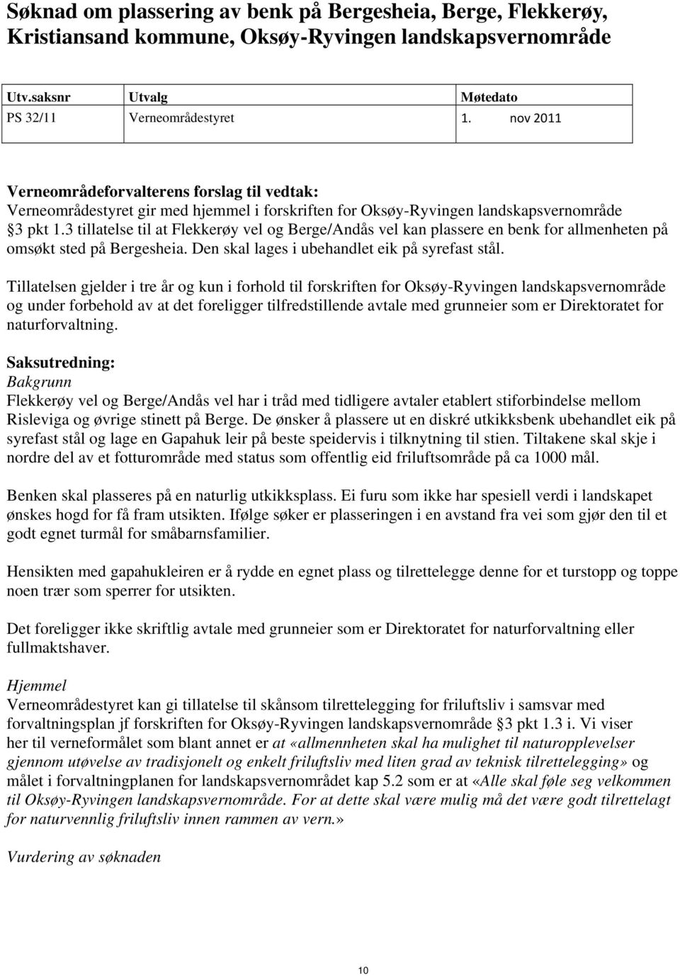 3 tillatelse til at Flekkerøy vel og Berge/Andås vel kan plassere en benk for allmenheten på omsøkt sted på Bergesheia. Den skal lages i ubehandlet eik på syrefast stål.