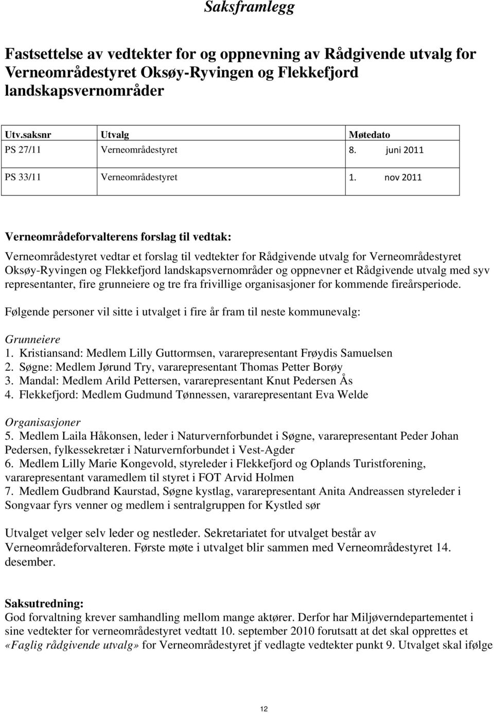 nov 2011 Verneområdeforvalterens forslag til vedtak: Verneområdestyret vedtar et forslag til vedtekter for Rådgivende utvalg for Verneområdestyret Oksøy-Ryvingen og Flekkefjord landskapsvernområder