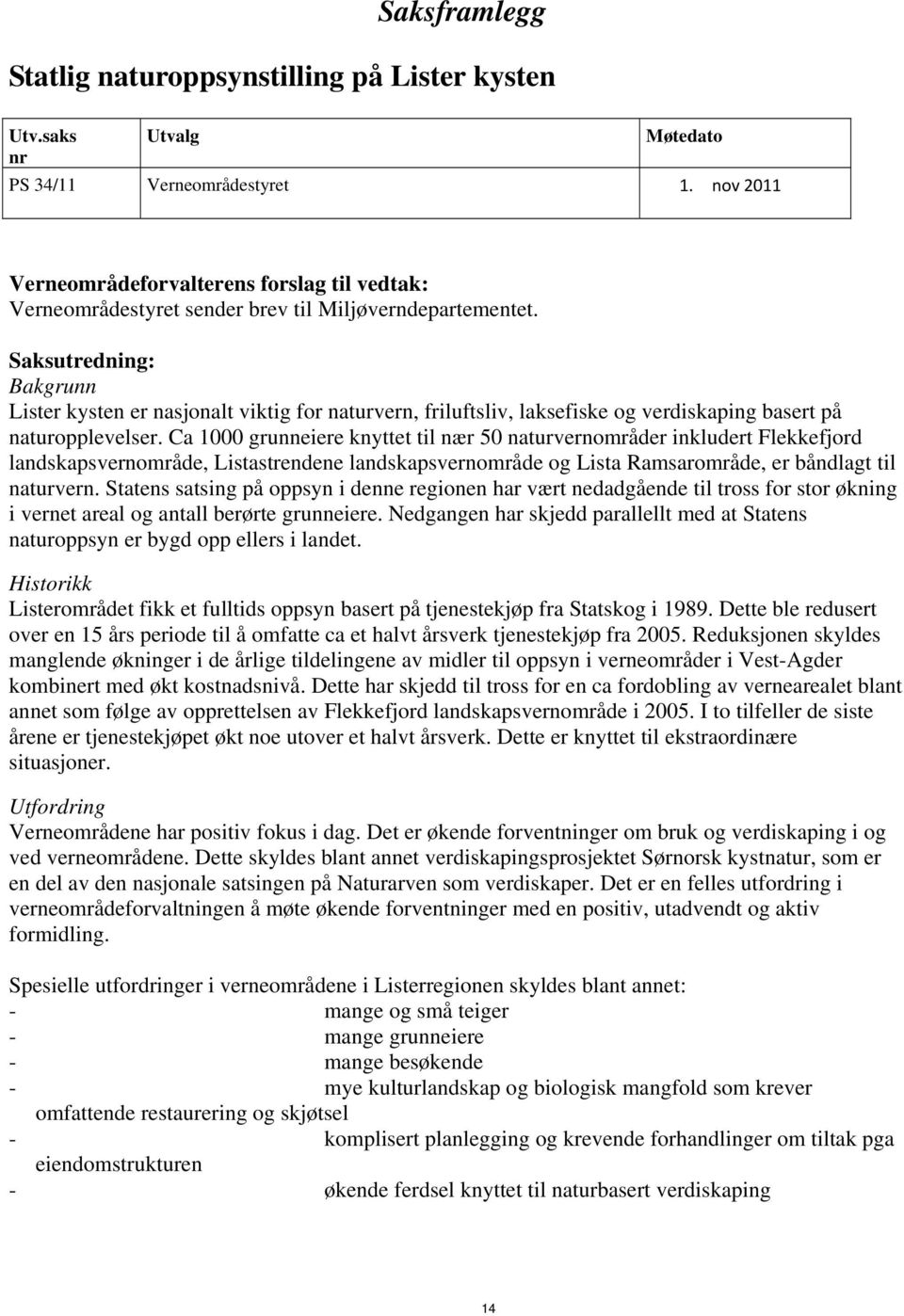 Saksutredning: Bakgrunn Lister kysten er nasjonalt viktig for naturvern, friluftsliv, laksefiske og verdiskaping basert på naturopplevelser.