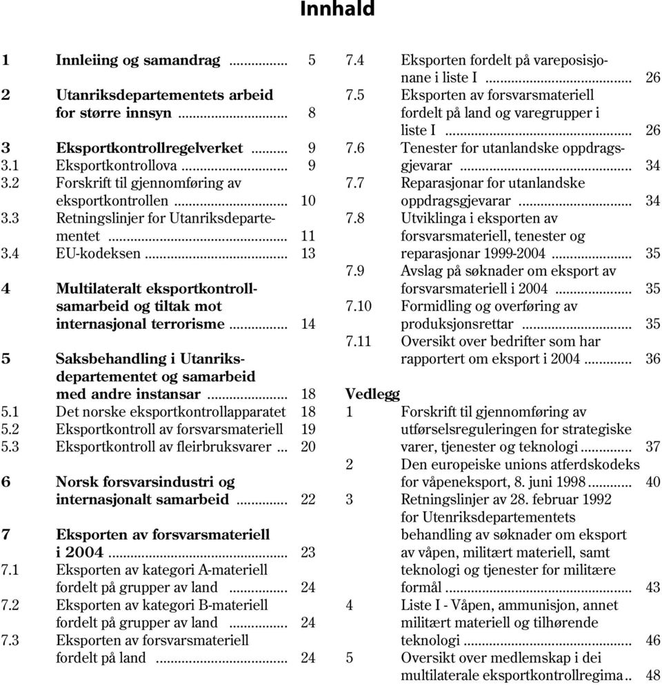 2 Forskrift til gjennomføring av 7.7 Reparasjonar for utanlandske eksportkontrollen... 10 oppdragsgjevarar... 34 3.3 Retningslinjer for Utanriksdeparte- 7.8 Utviklinga i eksporten av mentet.