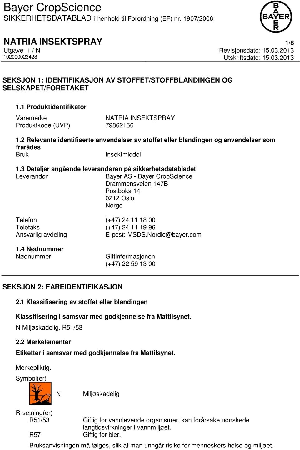 3 Detaljer angående leverandøren på sikkerhetsdatabladet Leverandør Bayer AS - Bayer CropScience Drammensveien 147B Postboks 14 0212 Oslo Norge Telefon (+47) 24 11 18 00 Telefaks (+47) 24 11 19 96