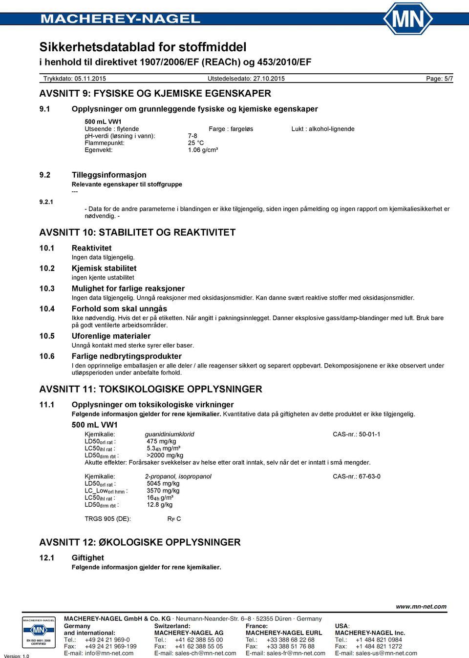 06 g/cm³ Page: 5/7 9.2 Tilleggsinformasjon Relevante egenskaper til stoffgruppe 9.2.1 - Data for de andre parameterne i blandingen er ikke tilgjengelig, siden ingen påmelding og ingen rapport om kjemikaliesikkerhet er nødvendig.