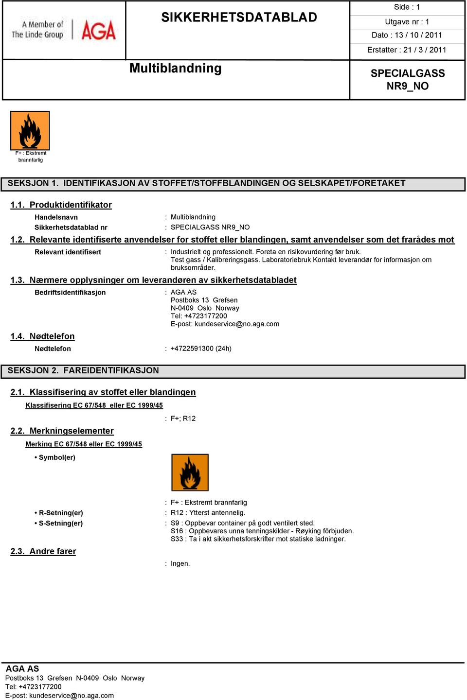 Nærmere opplysninger om leverandøren av sikkerhetsdatabladet Bedriftsidentifikasjon 1.4. Nødtelefon Nødtelefon SEKSJON 2. FAREIDENTIFIKASJON 2.1. Klassifisering av stoffet eller blandingen Klassifisering EC 67/548 eller EC 1999/45 2.