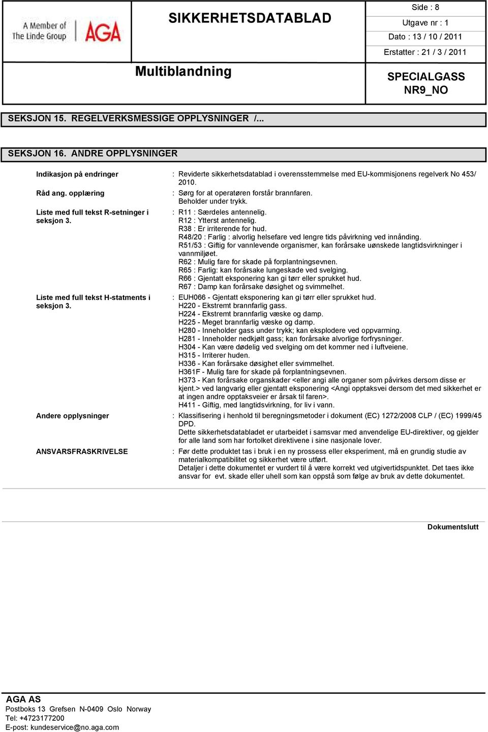 opplæring Liste med full tekst R-setninger i seksjon 3. Liste med full tekst H-statments i seksjon 3. : Sørg for at operatøren forstår brannfaren. Beholder under trykk. : R11 : Særdeles antennelig.