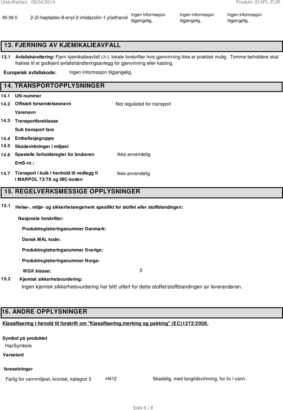 2 Not regulated for transport Varenavn 14.3 Transportfareklasse 14.4 Sub transport fare Emballasjegruppe 14.5 Skadevirkninger i miljøet 14.