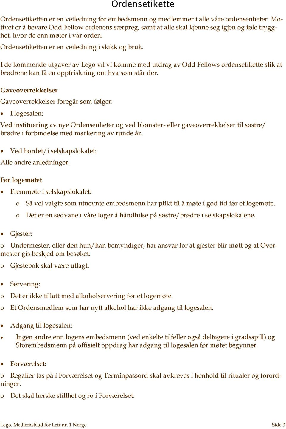 I de kommende utgaver av Lego vil vi komme med utdrag av Odd Fellows ordensetikette slik at brødrene kan få en oppfriskning om hva som står der.