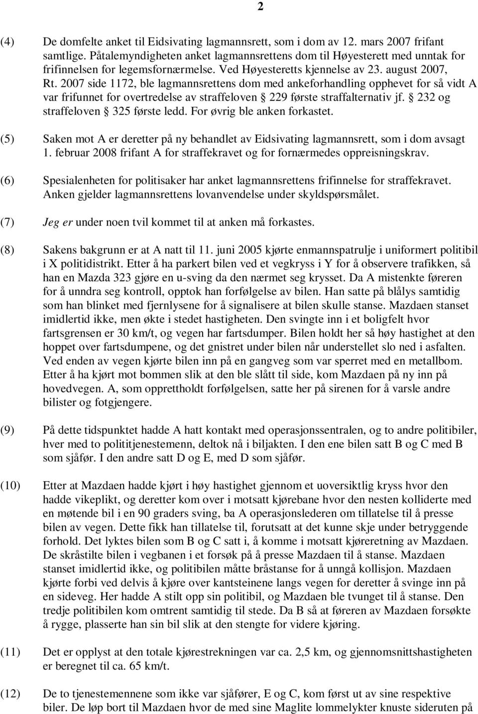 2007 side 1172, ble lagmannsrettens dom med ankeforhandling opphevet for så vidt A var frifunnet for overtredelse av straffeloven 229 første straffalternativ jf. 232 og straffeloven 325 første ledd.