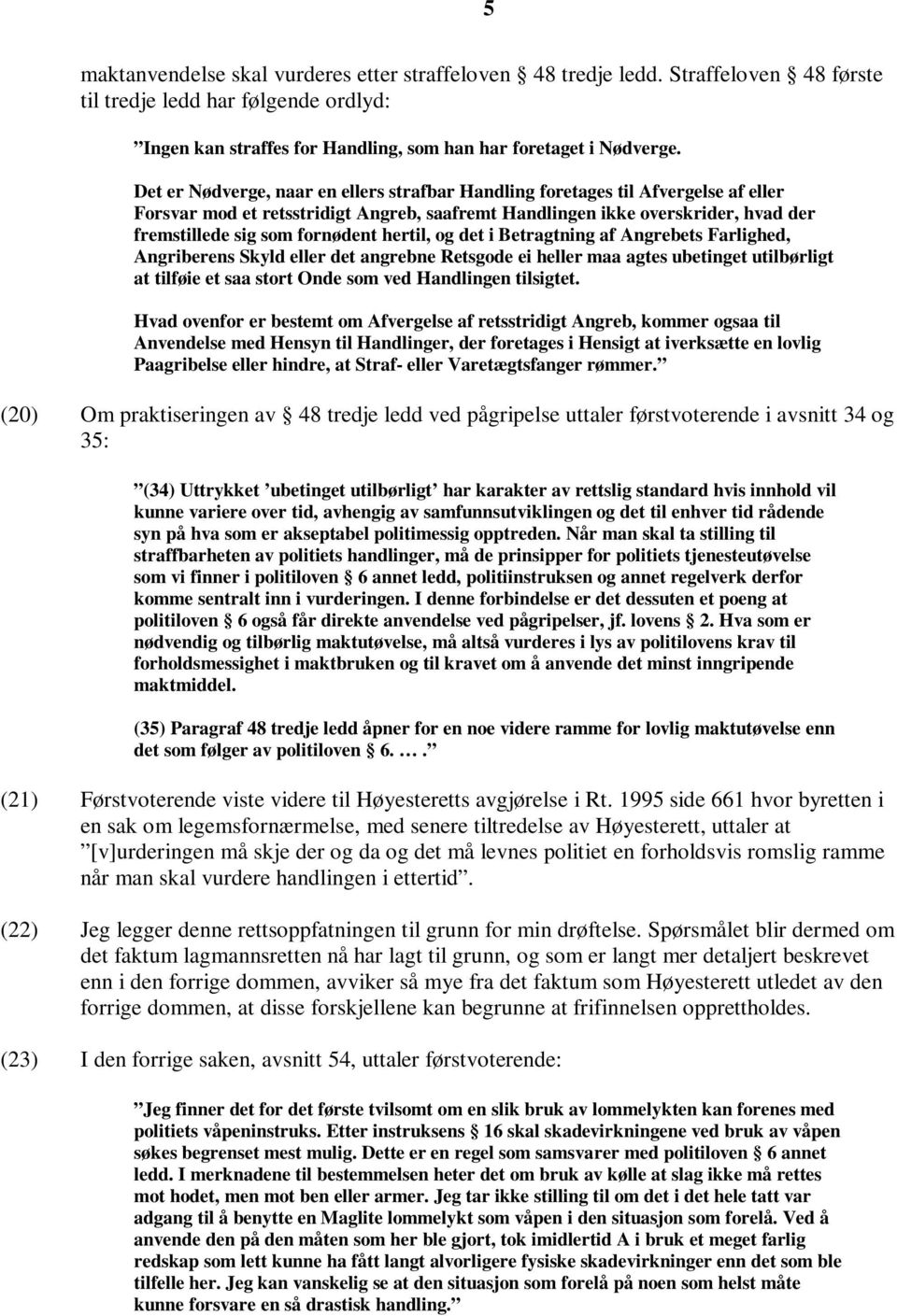 hertil, og det i Betragtning af Angrebets Farlighed, Angriberens Skyld eller det angrebne Retsgode ei heller maa agtes ubetinget utilbørligt at tilføie et saa stort Onde som ved Handlingen tilsigtet.