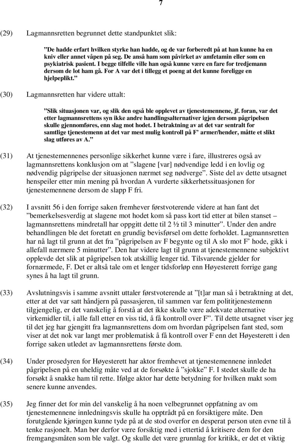 For A var det i tillegg et poeng at det kunne foreligge en hjelpeplikt. (30) Lagmannsretten har videre uttalt: Slik situasjonen var, og slik den også ble opplevet av tjenestemennene, jf.