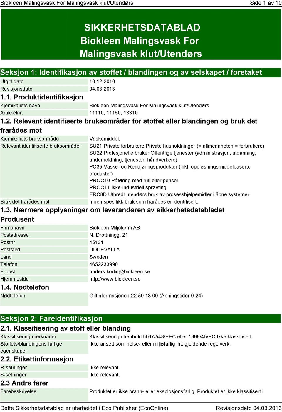 Relevant identifiserte bruksområder Bruk det frarådes mot SU21 Private forbrukere Private husholdninger (= allmennheten = forbrukere) SU22 Profesjonelle bruker Offentlige tjenester (administrasjon,