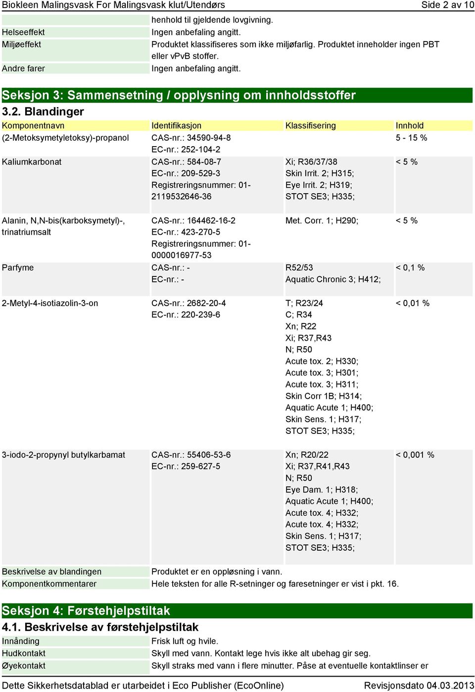 Blandinger navn Identifikasjon Klassifisering Innhold (2-Metoksymetyletoksy)-propanol CAS-nr.: 34590-94-8 EC-nr.: 252-104-2 Kaliumkarbonat CAS-nr.: 584-08-7 EC-nr.