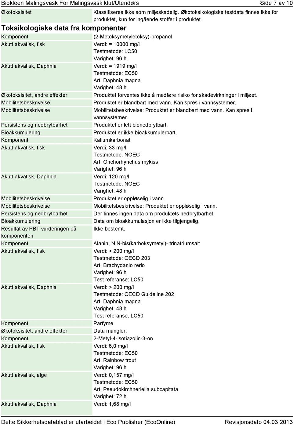 Mobilitetsbeskrivelse Persistens og nedbrytbarhet Bioakkumulering Resultat av PBT vurderingen på komponenten Akutt akvatisk, fisk Akutt akvatisk, Daphnia Økotoksisitet, andre effekter Akutt akvatisk,