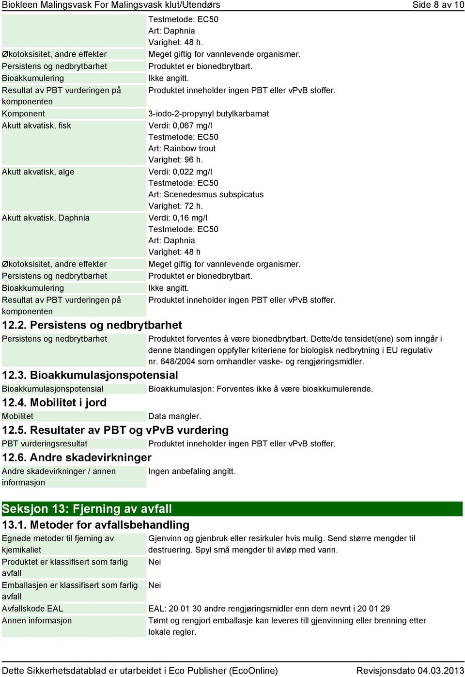 2. Persistens og nedbrytbarhet Persistens og nedbrytbarhet Art: Daphnia Varighet: 48 h. Meget giftig for vannlevende organismer. Produktet er bionedbrytbart. Ikke angitt.