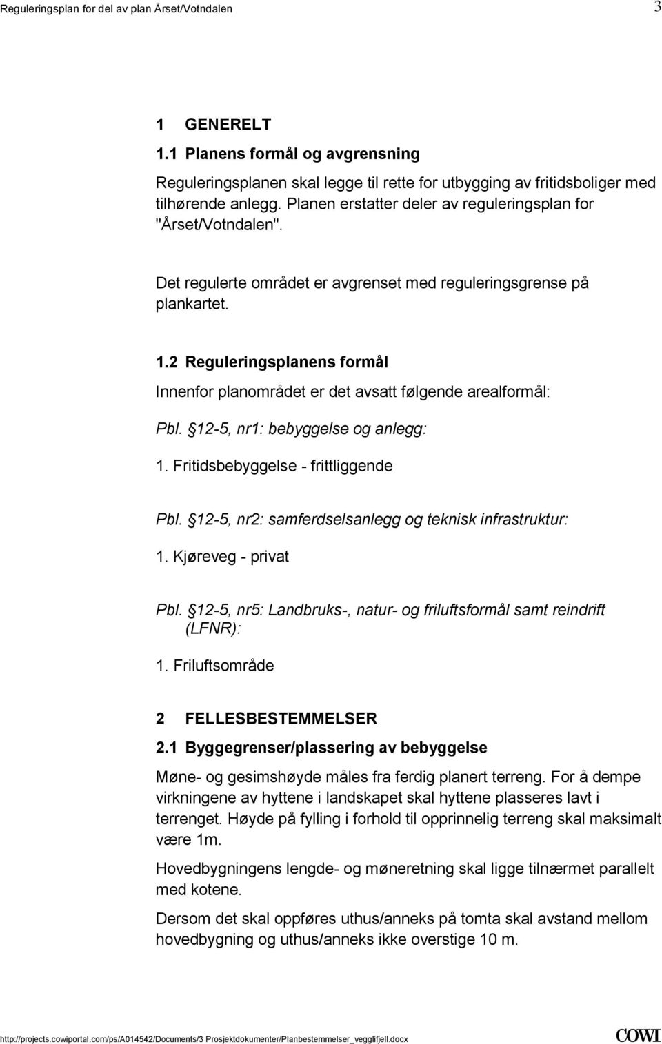 bebyggelse og anlegg: 1 Fritidsbebyggelse - frittliggende Pbl 12-5, nr2: samferdselsanlegg og teknisk infrastruktur: 1 Kjøreveg - privat Pbl 12-5, nr5: Landbruks-, natur- og friluftsformål samt