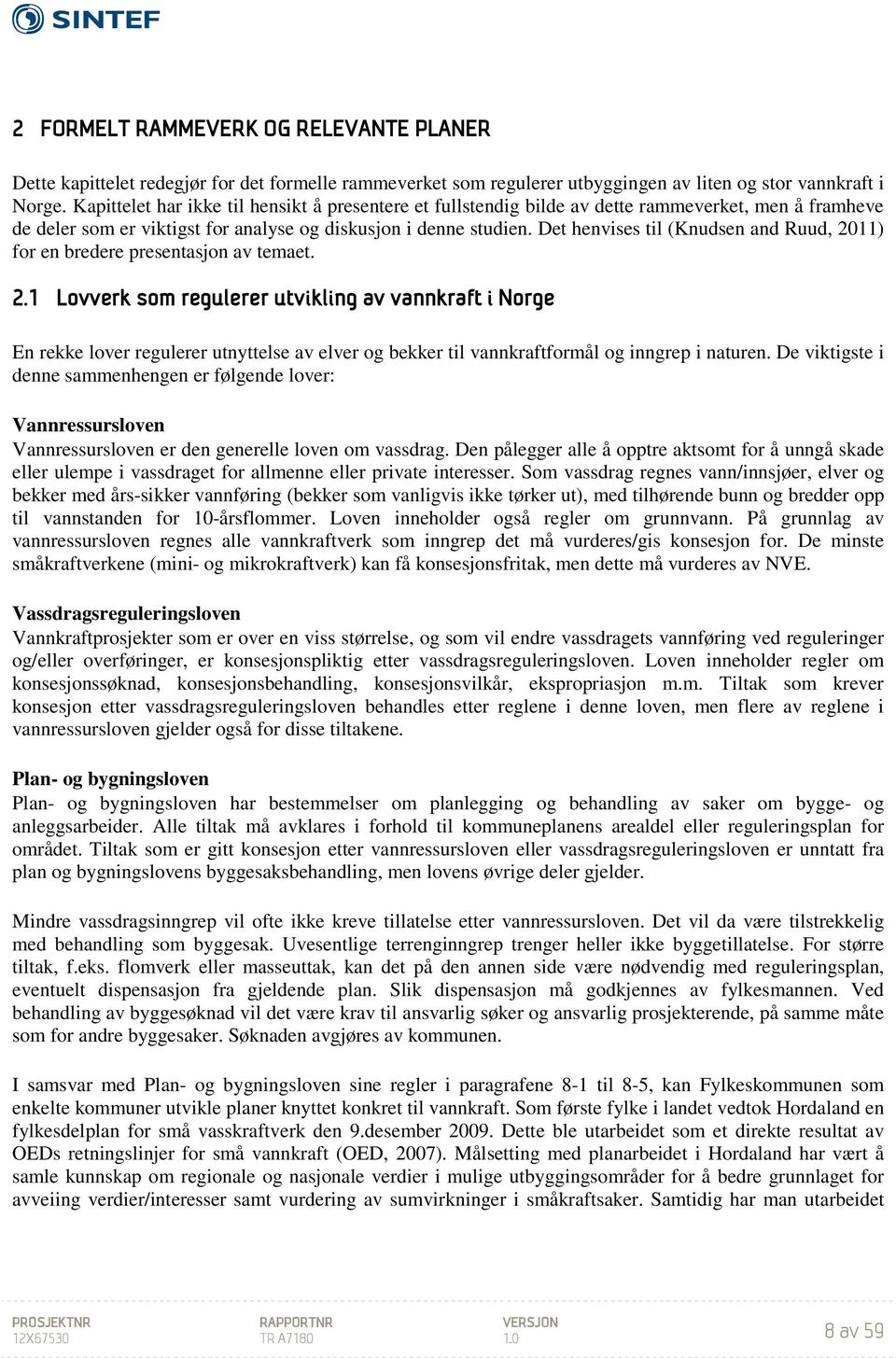 Det henvises til (Knudsen and Ruud, 2011) for en bredere presentasjon av temaet. 2.1 Lovverk som regulerer utvikling av vannkraft i Norge En rekke lover regulerer utnyttelse av elver og bekker til vannkraftformål og inngrep i naturen.