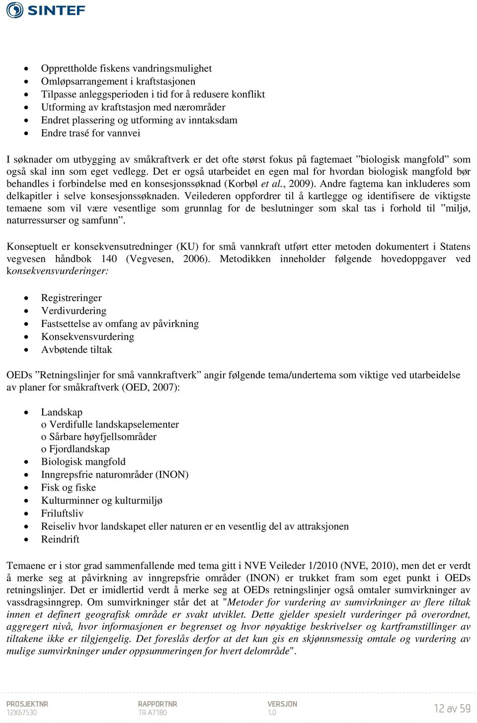 Det er også utarbeidet en egen mal for hvordan biologisk mangfold bør behandles i forbindelse med en konsesjonssøknad (Korbøl et al., 2009).