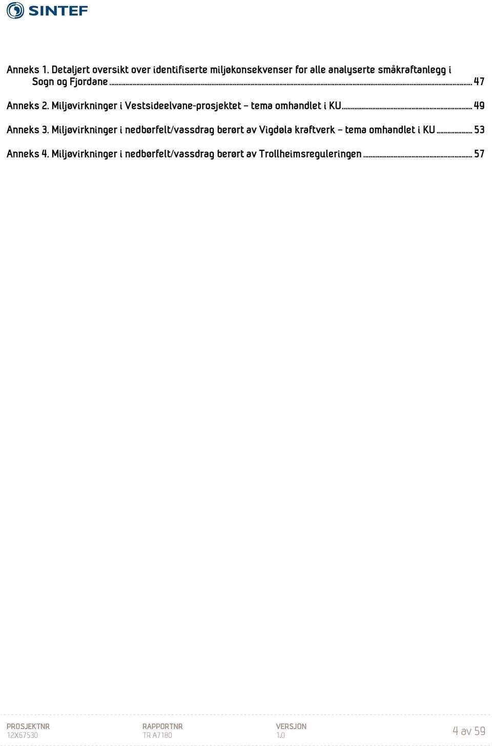 Fjordane... 47 Anneks 2. Miljøvirkninger i Vestsideelvane-prosjektet tema omhandlet i KU... 49 Anneks 3.