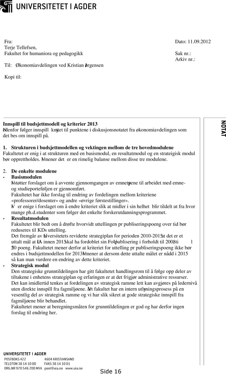 Strukturen i budsjettmodellen og vektingen mellom de tre hovedmodulene Fakultetet er enig i at strukturen med en basismodul, en resultatmodul og en strateigisk modul bør opprettholdes.