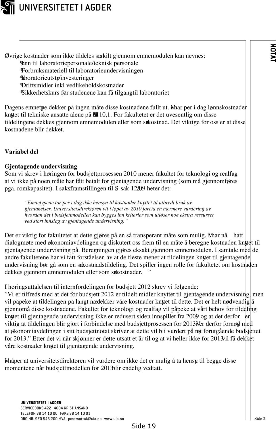 Vi har per i dag lønnskostnader knyttet til tekniske ansatte alene på MNOK 10,1. For fakultetet er det uvesentlig om disse tildelingene dekkes gjennom emnemodulen eller som særkostnad.