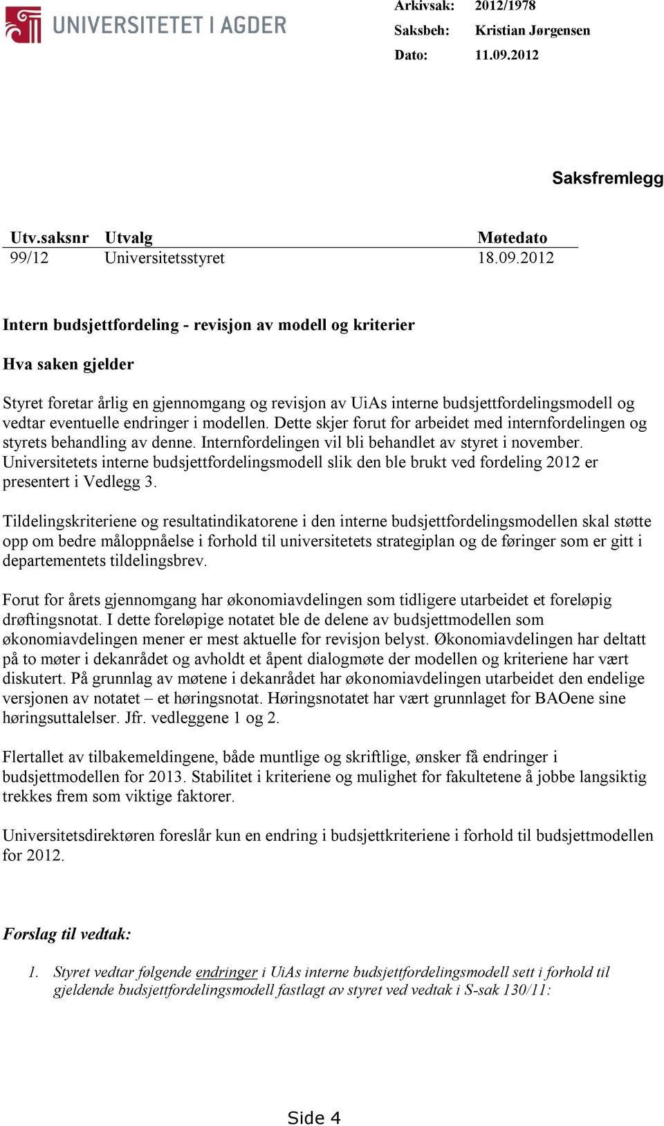 2012 Intern budsjettfordeling - revisjon av modell og kriterier Hva saken gjelder Styret foretar årlig en gjennomgang og revisjon av UiAs interne budsjettfordelingsmodell og vedtar eventuelle