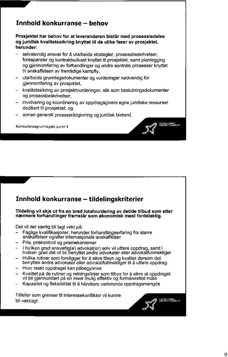 anskaffelsen av fremtidige kampfly, - utarbeide grunnlagsdokumenter og vurderinger nødvendig for gjennomføring av prosjektet, - kvalitetssikring av prosjektvurderinger, slik som beslutningsdokumenter