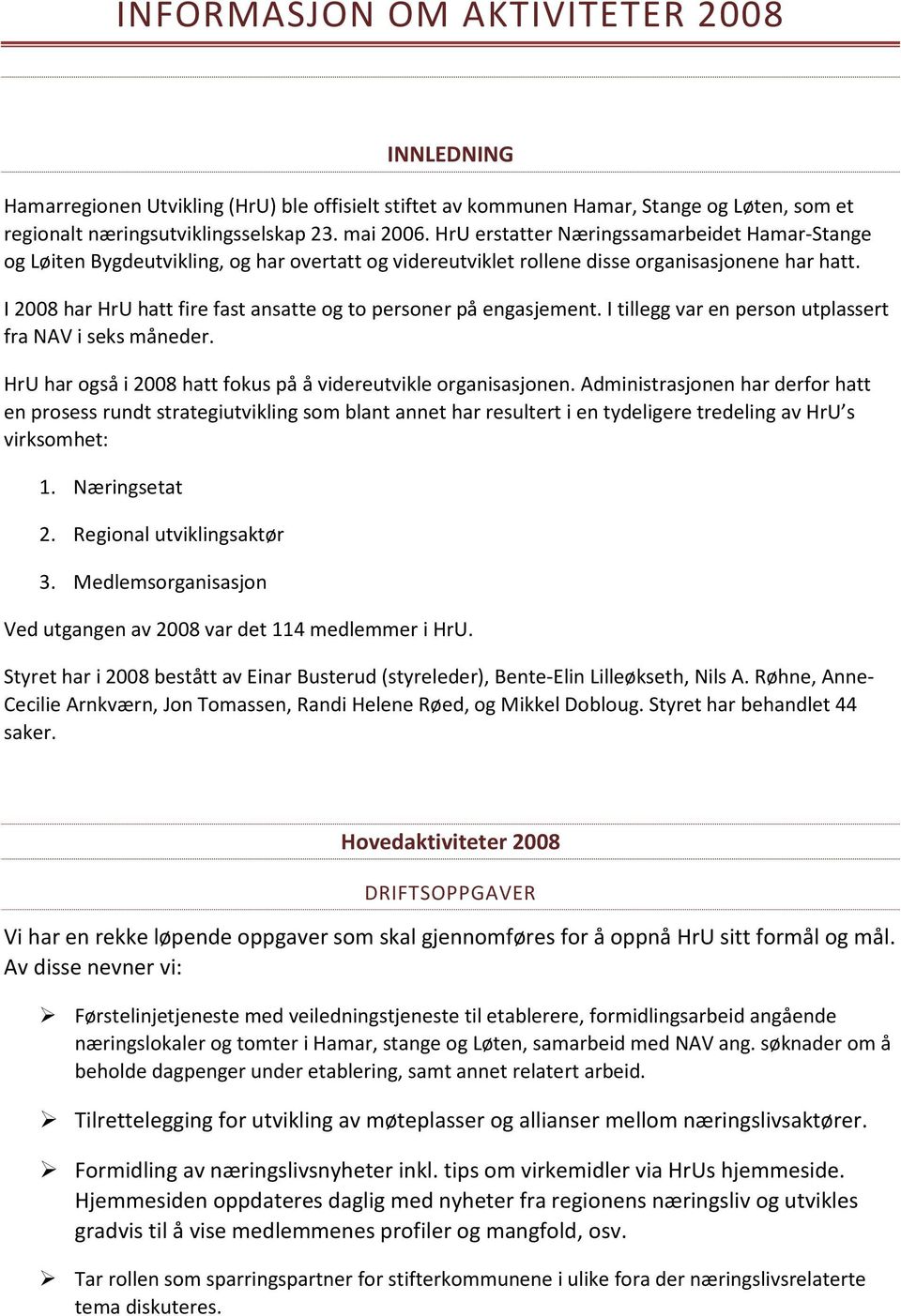 I 2008 har HrU hatt fire fast ansatte og to personer på engasjement. I tillegg var en person utplassert fra NAV i seks måneder. HrU har også i 2008 hatt fokus på å videreutvikle organisasjonen.