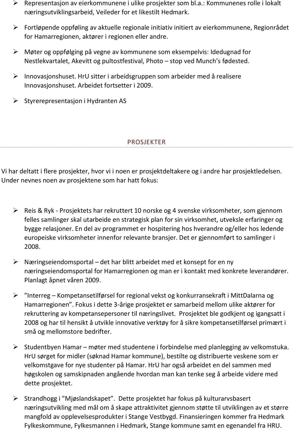 Møter og oppfølging på vegne av kommunene som eksempelvis: Idedugnad for Nestlekvartalet, Akevitt og pultostfestival, Photo stop ved Munch s fødested. Innovasjonshuset.